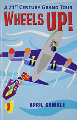 Wheels Up! - A 21st Century Grand Tour - NEU April Gamble 2014