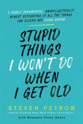 Stupid Things I Won't Do When I Get Old : A Highly Judgmental, ...