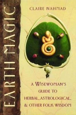 Earth Magic: A Wisewomans Guide to Herbal, Astrological, and Other Folk - GOOD