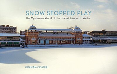 Snow Stopped Play: The Mysterious World of the Cricket Ground in Winter by Grah