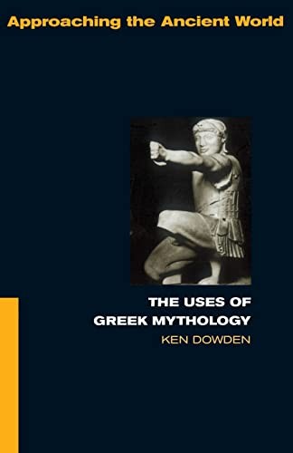 The Uses of Greek Mythology (Approaching the Ancient World) By Ken Dowden