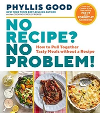 No Recipe No Problem: How to Pull Together Tasty Meals without a Recipe - GOOD