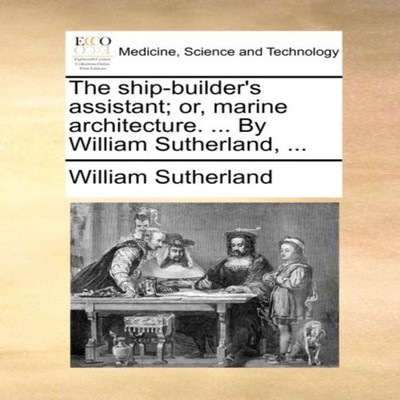 The ship-builder's assistant or marine architecture. ... By Willi