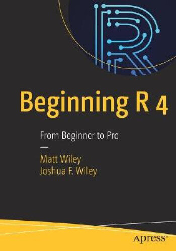 Thumbnail - Beginning R 4: From Beginner To Pro By Wiley, Joshua F.