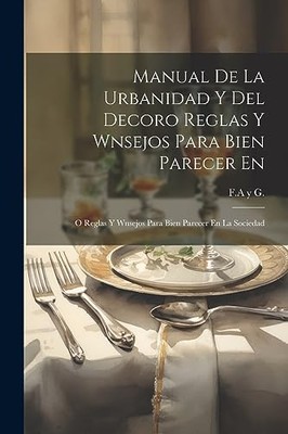 G. - Manual De La Urbanidad Y Del Decoro Reglas Y Wnsejos Para Bien Pa - X555z