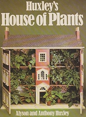 Huxley's house of plants, Huxley, Alyson; Anthony Huxle