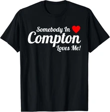 Somebody In Compton Loves Me - Funny California Love Humor T-Shirt