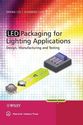 LED Packaging for Lighting Applications: Design, Manufacturing, and Testing by S