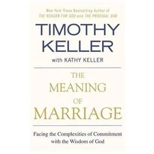 The Meaning of Marriage: Facing the Complexities of Commitment with the...