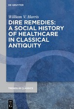 Dire Remedies : A Social History of Healthcare in Classical Antiquity, Hardco...