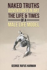 Naked Truths: Adventures in Art: The Life and T. Harman, Harman,**
