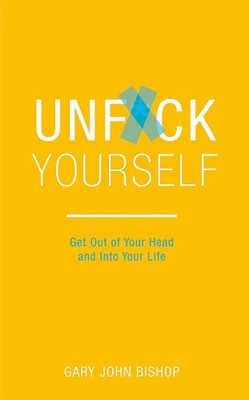 Unfuck Yourself: Get out of your head and into your life   Gary John Bishop, Pap