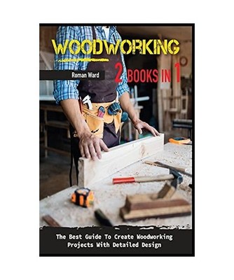 Woodworking: The Best Guide To Create Woodworking Projects With Detailed Design.
