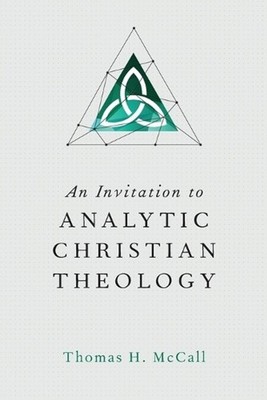 An Invitation to Analytic Christian Theology by Thomas H. Mccall (English) Paper