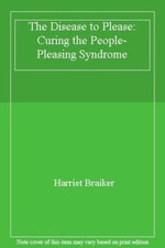 The Disease to Please: Curing the People-Pleasing Syndrome,Harriet Braiker