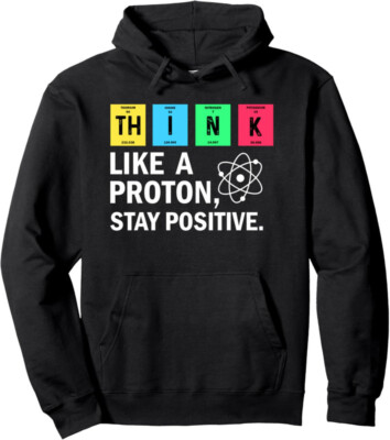Think Like A Proton Stay Positive Funny Science Gift Unisex Hooded Sweatshirt