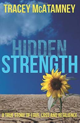 Hidden Strength: Love, Loss and Resilience By Tracey McAtamney