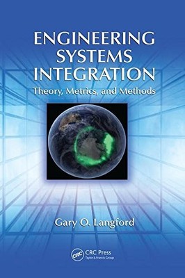 ENGINEERING SYSTEMS INTEGRATION: THEORY, METRICS, AND By Gary O. Langford