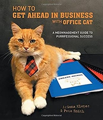 How to Get Ahead in Business with Office Cat : A Meownagement Gui