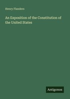 An Exposition Of The Constitution Of The United States Henry Flanders