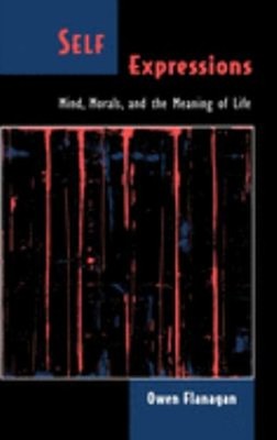Self Expressions : Mind, Morals, and the Meaning of Life Owen Fla