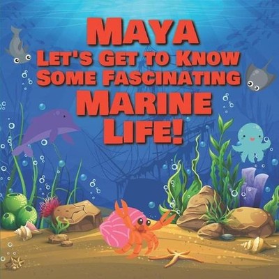 Maya Let's Get to Know Some Fascinating Marine Life!: Personalized Baby Books wi