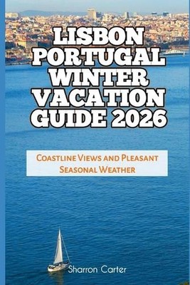 Lisbon Portugal Winter Vacation Guide 2026: Coastline Views and Pleasant Seasona