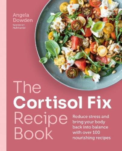 Angela Dowden The Cortisol Fix Recipe Book (Tascabile) (PRESALE 05/12/2024)