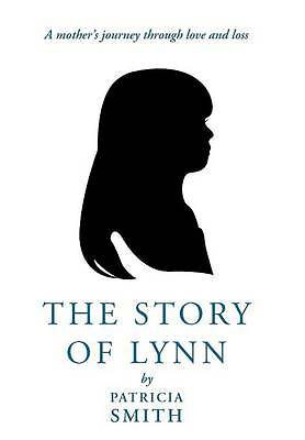 The Story of Lynn: A Mother's Journey Through Love and Loss by Patricia Smith...