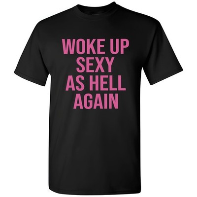 I Woke Up Sexy As Hell Again T-Shirt Funny Sarcastic Women Saying Humor Tee