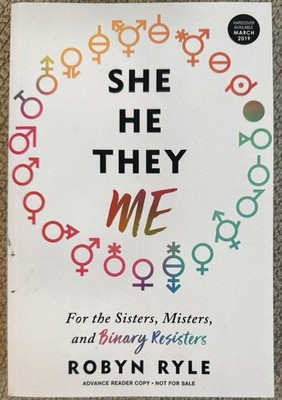 She/He/They/Me : For the Sisters, Misters, and Binary Resisters by Robyn Ryle