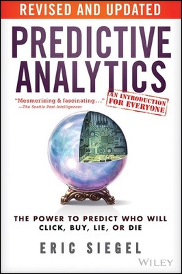 Predictive Analytics: The Power to Predict Who Will Click, Buy, Lie, or Die ...