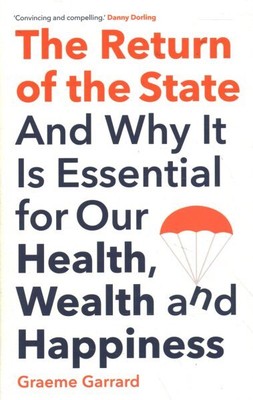 Return of the State : And Why It Is Essential for Our Health, Wealth and Happ...
