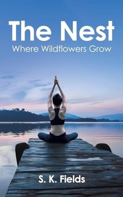 The Nest: Where Wildflowers Grow by S. K. Fields NEW BOOK