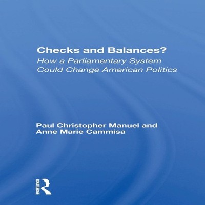 Checks And Balances? How A Parliamentary System Could Change Amer