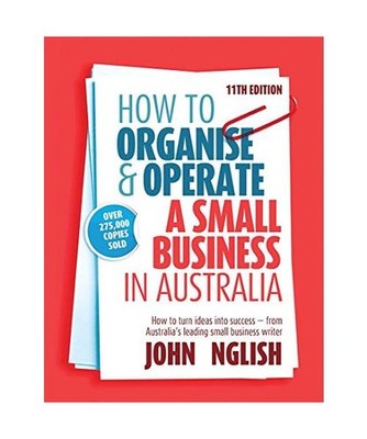 How to Organise & Operate a Small Business in Australia: How to Turn Ideas into 