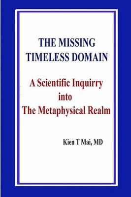 THE MISSING TIMELESS DOMAIN A Scientific Inquiry into The Metaphysical Realm Mai