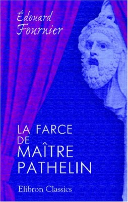 LA FARCE DE MAITRE PATHELIN: MISE EN TROIS ACTES, AVEC By Edouard Fournier *NEW*