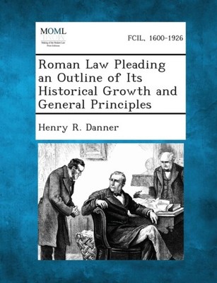 Danner - Roman Law Pleading an Outline of Its Historical Growth and Ge - X555z