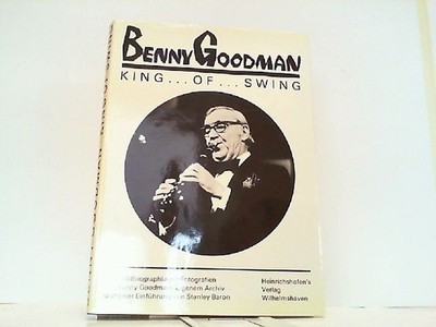 Benny Goodman. King of Swing. Eine Bildbiographie aus Benny Goodmans eigenem Arc