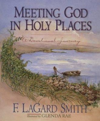 Meeting God in Holy Places : A Devotional Walk by F. LaGard Smith (1997,...