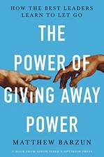 The Power of Giving Away Power: How the Best Leaders Learn to Let Go