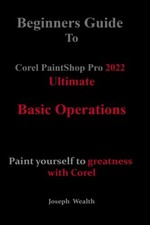 Beginners Guide to Corel PaintShop Pro 2022 Ultimate: Basic... by Wealth, Joseph