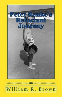 Peter Renke's Reluctant Journey: A First-Person Account as Told By Peter Renke b