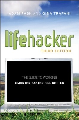 The Lifehacker : The Guide to Working Smarter, Faster, and Better