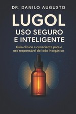 Lugol - USO Seguro E Inteligente: Guia cl?nico e consciente para o uso respons?v