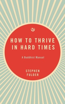 How to Thrive in Hard Times A Buddhist Manual by Stephen Fulder (Paperback Book)