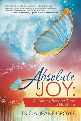 Absolute Joy: A Journey Beyond Time to Nowhere by Tricia Jeane Croyle (English)