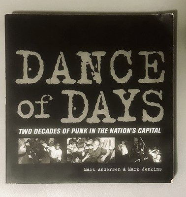 Dance of Days : Two Decades of Punk in the Nation's Capital by Mark Jenkins and