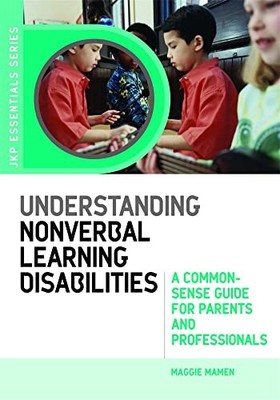Understanding Nonverbal Learning Disabilities: A Common-Sense Guide for Parents